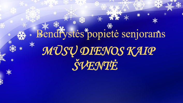 Kviečiame į senjorų popietę „Mūsų dienos kaip šventė“